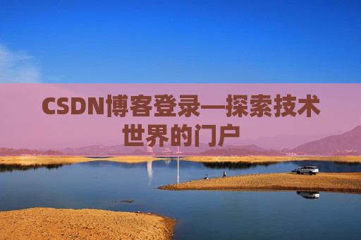 CSDN博客登录—探索技术世界的门户